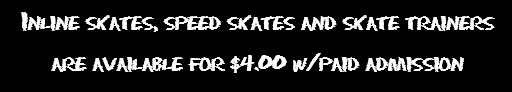 inline_skates__speed_skates_and_skate_trainers_are_availiable_for__4.00_with_paid_admission..png